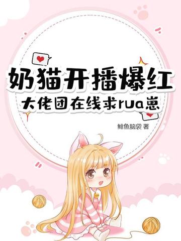 奶猫开播爆红，大佬团在线求rua崽奶猫开播爆红，大佬团在线求rua崽