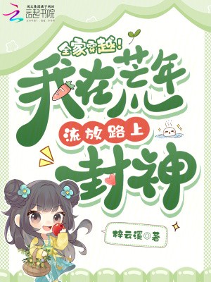 全家穿越！我在荒年流放路上封神全家穿越！我在荒年流放路上封神
