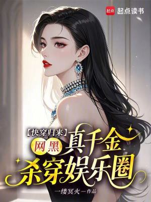 快穿归来，网黑真千金杀穿娱乐圈快穿归来，网黑真千金杀穿娱乐圈
